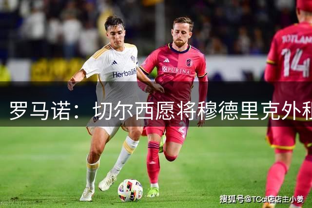 罗马诺：切尔西愿将穆德里克外租锻炼 球员倾向留在英超